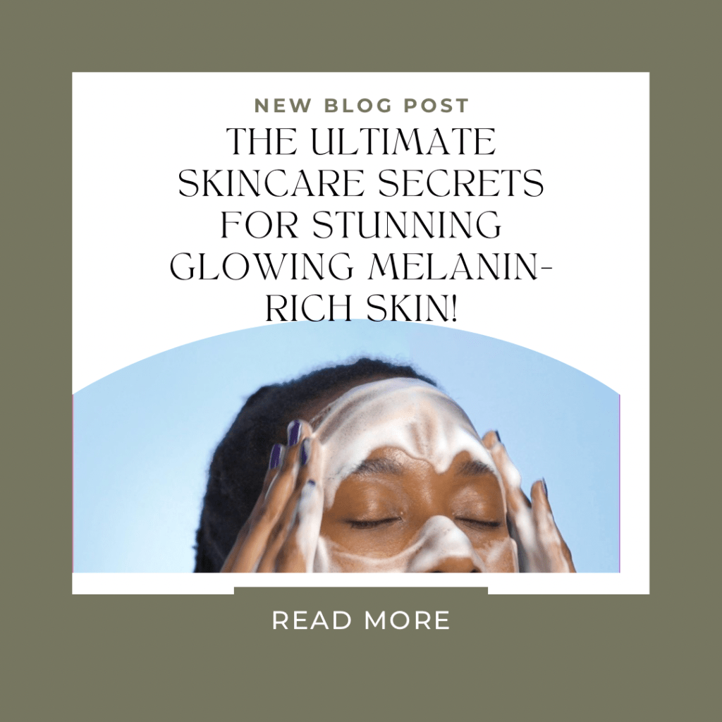 The Ultimate Skincare Secrets for Stunning Glowing Melanin-Rich&nbsp;Skin!